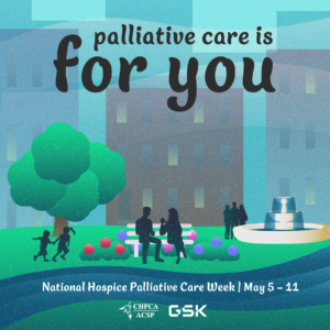 Palliative care is for you. An illustrated urban park scene with children playing, two people sitting on a bench and a fountain. National Hospice Palliative Care Week, May 5-11, 2024. Presented by CHPCA, Sponsored by GSK Canada.