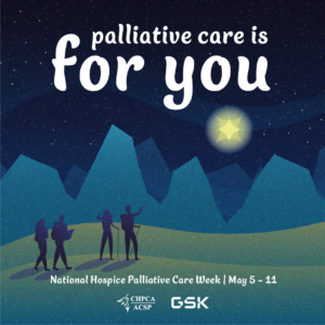 Palliative care is for you. The North Star shines above a mountain range guiding a group of hikers in the night. National Hospice Palliative Care Week, May 5-11, 2024. Presented by CHPCA, Sponsored by GSK Canada.